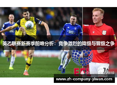 英乙联赛新赛季前瞻分析:竞争激烈的降级与晋级之争 英乙联赛新赛季前瞻分析:竞争激烈的降级与晋级之争
