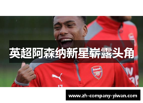 英超阿森纳新星崭露头角