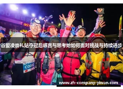 谷爱凌崇礼站夺冠后感言与思考她如何面对挑战与持续进步 谷爱凌崇礼站夺冠后感言与思考她如何面对挑战与持续进步