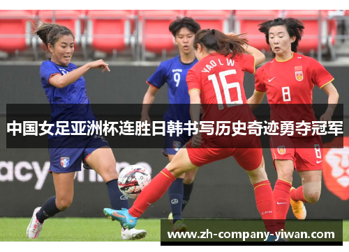 中国女足亚洲杯连胜日韩书写历史奇迹勇夺冠军