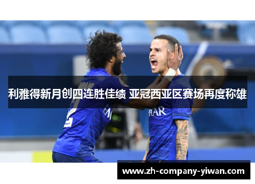 利雅得新月创四连胜佳绩 亚冠西亚区赛场再度称雄