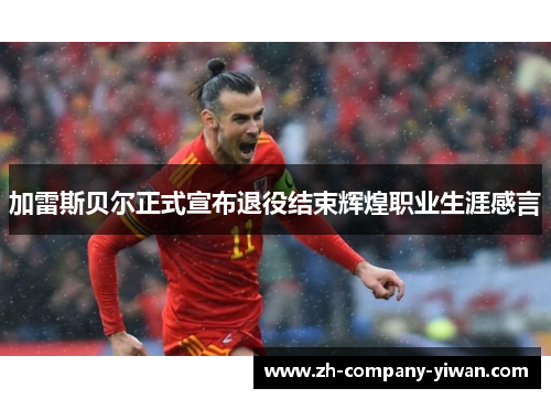 加雷斯贝尔正式宣布退役结束辉煌职业生涯感言