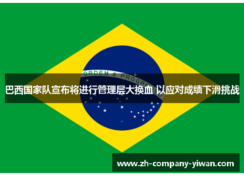 巴西国家队宣布将进行管理层大换血 以应对成绩下滑挑战