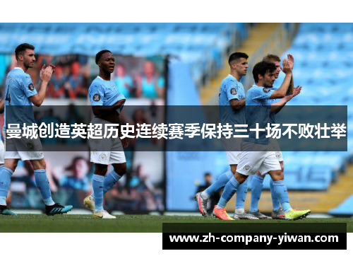曼城创造英超历史连续赛季保持三十场不败壮举