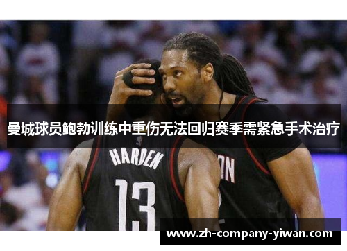 曼城球员鲍勃训练中重伤无法回归赛季需紧急手术治疗