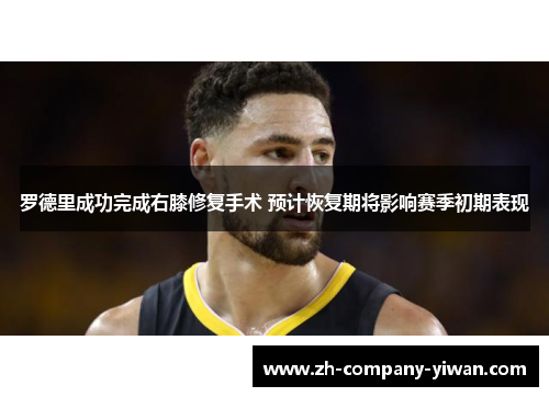 罗德里成功完成右膝修复手术 预计恢复期将影响赛季初期表现