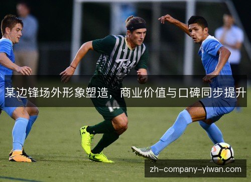 某边锋场外形象塑造，商业价值与口碑同步提升